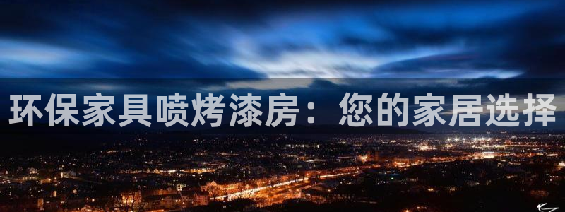 意昂5(KGAME)注册登陆：环保家具喷烤漆房：您的家居选择